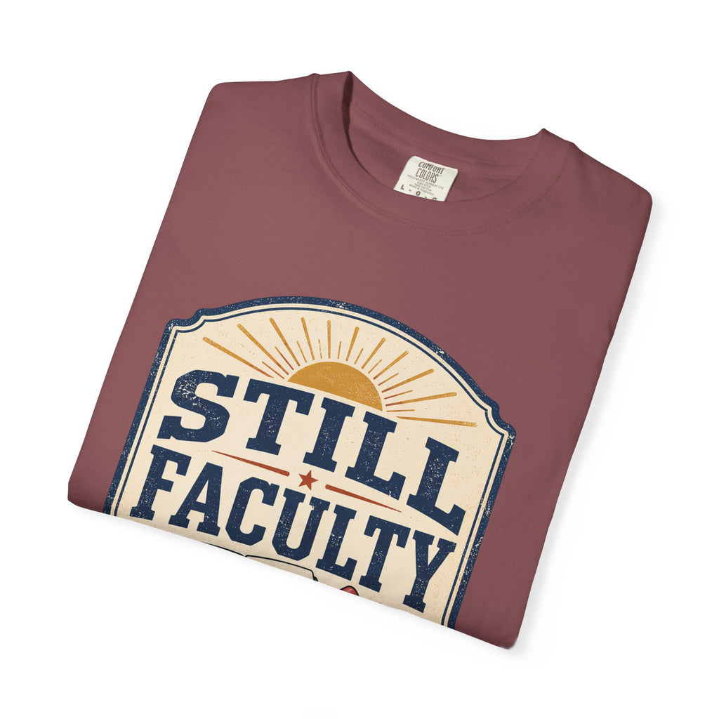 Still Faculty T-Shirt — Teacher Appreciation, Summer Break Design