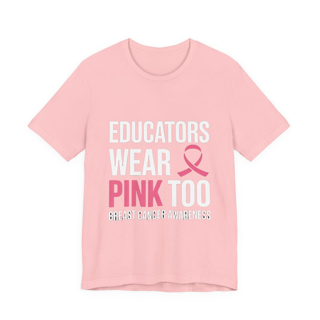 Educators Wear Pink, Too Breast Cancer Awareness Tee: Unisex Shirt,