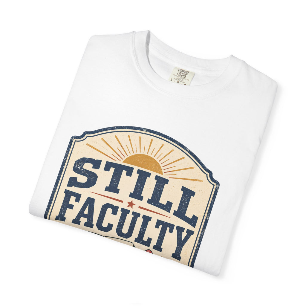 Still Faculty T-Shirt — Teacher Appreciation, Summer Break Design