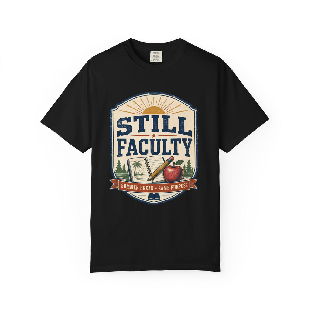 Still Faculty T-Shirt — Teacher Appreciation, Summer Break Design