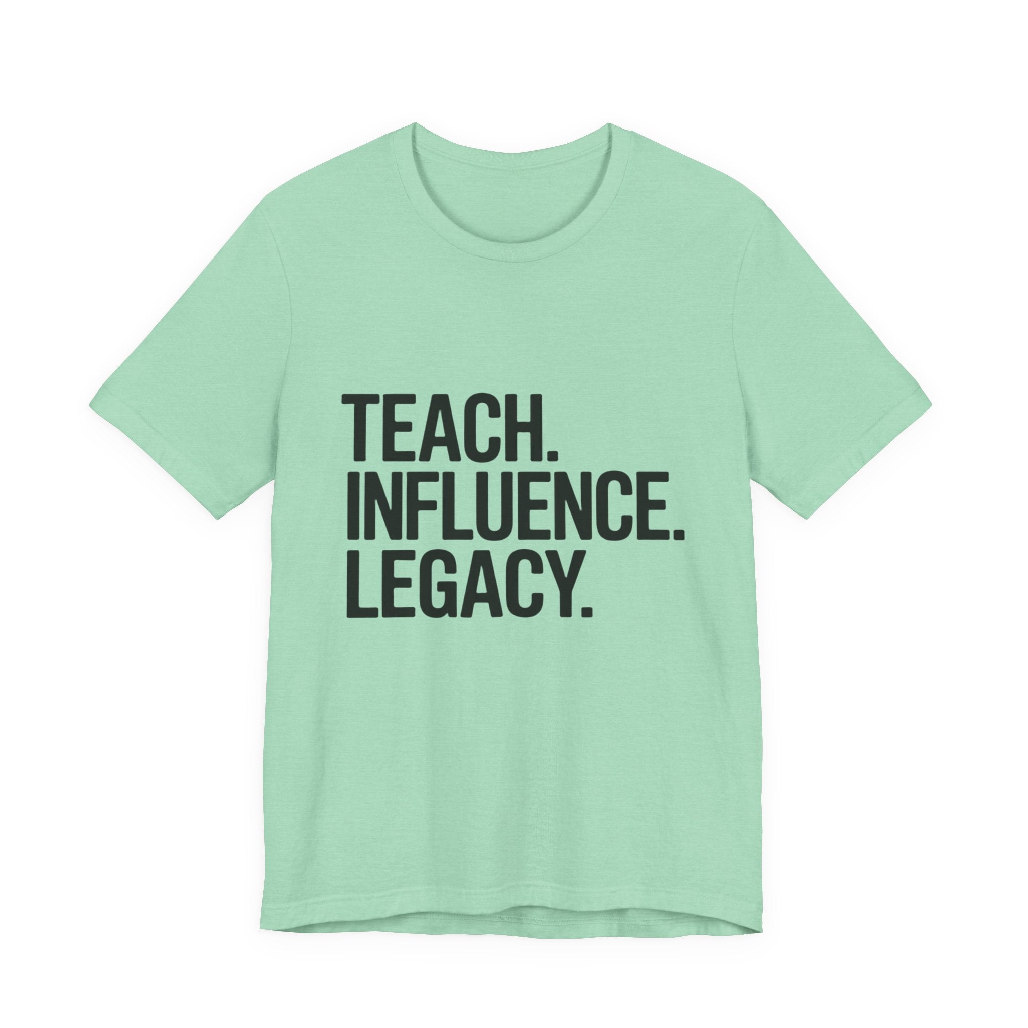 Teach. Influence. Legacy. Tee