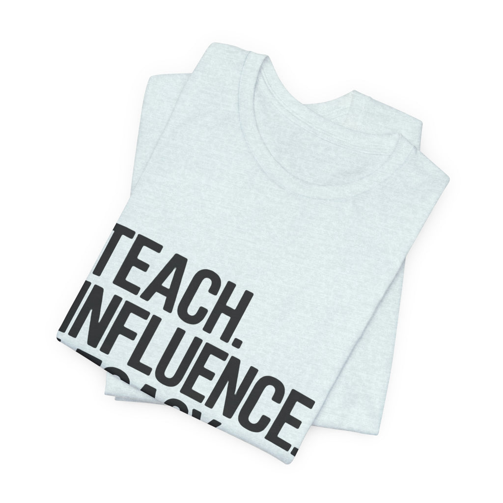 Teach. Influence. Legacy. Tee