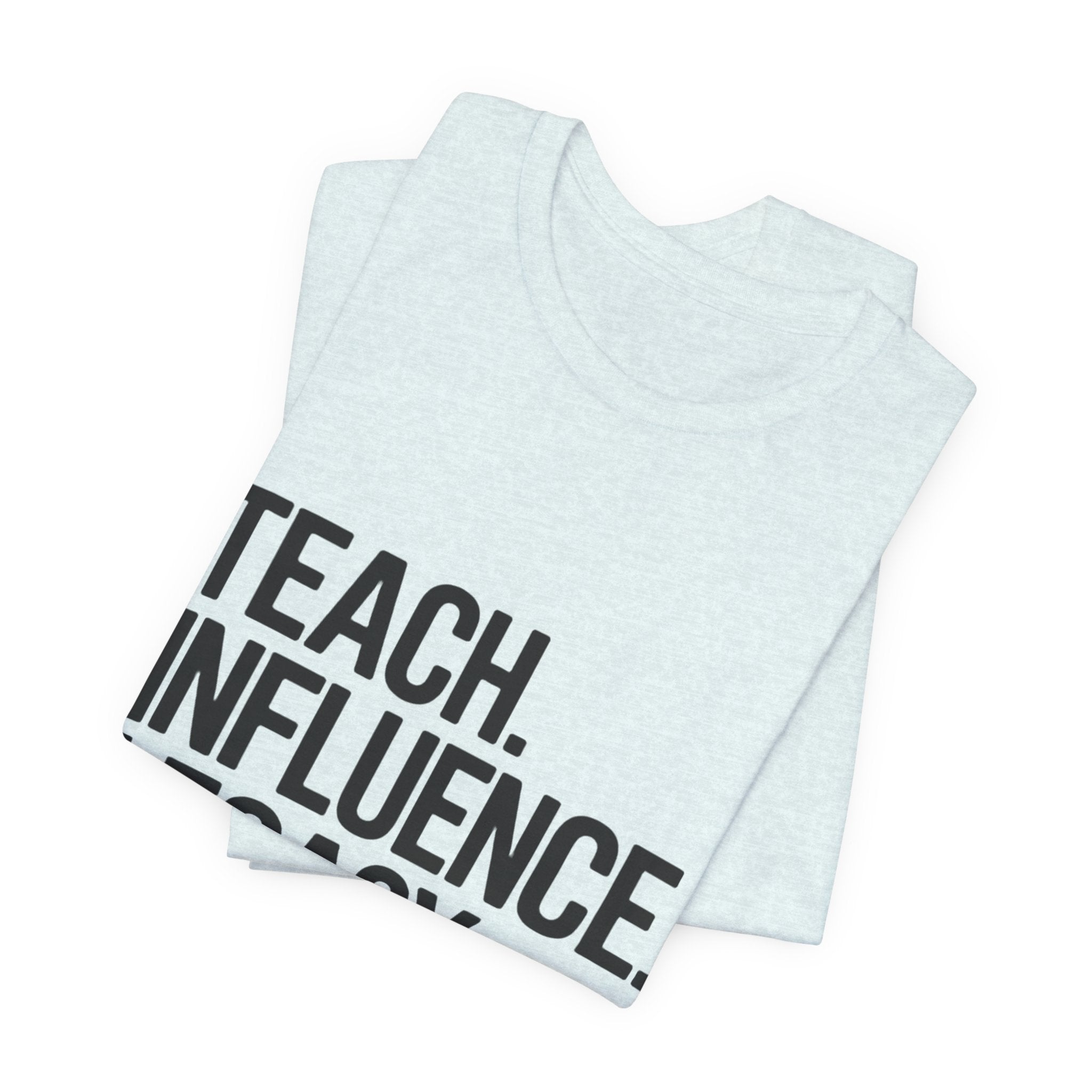 Teach. Influence. Legacy. Tee