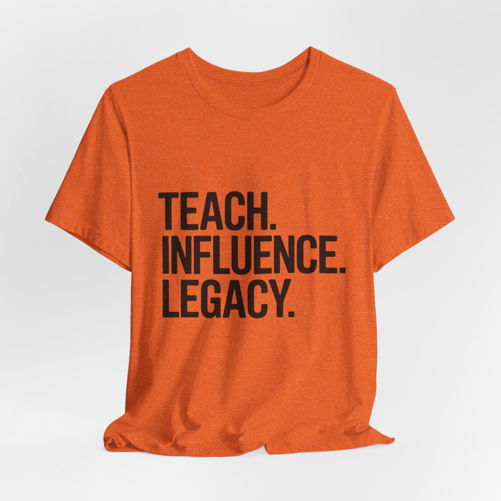 Teach. Influence. Legacy. Tee