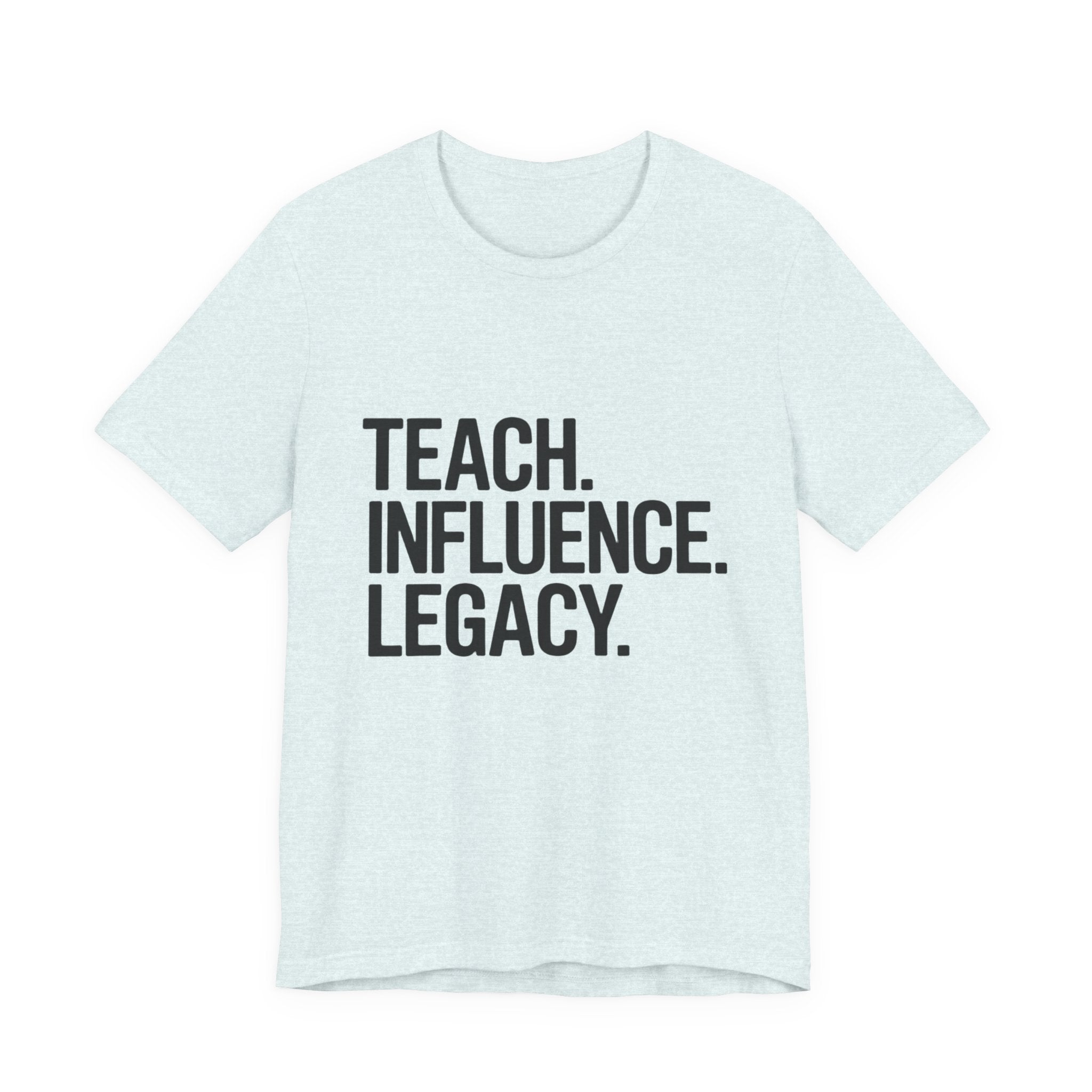 Teach. Influence. Legacy. Tee