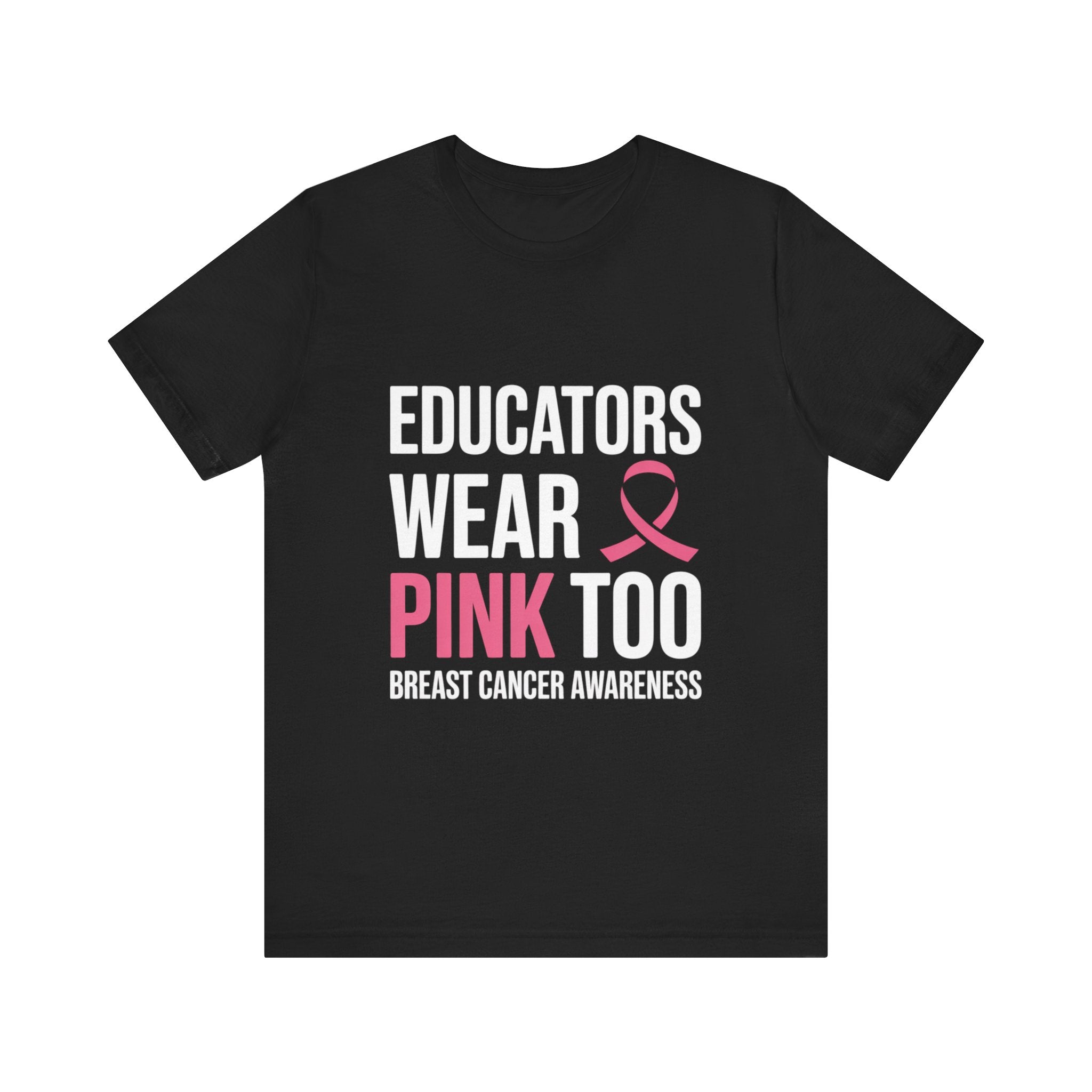 Educators Wear Pink, Too Breast Cancer Awareness Tee: Unisex Shirt,