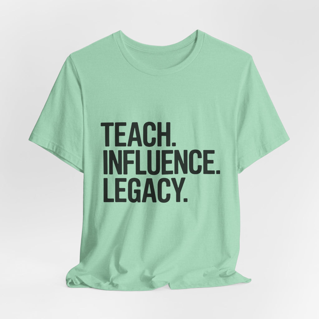 Teach. Influence. Legacy. Tee