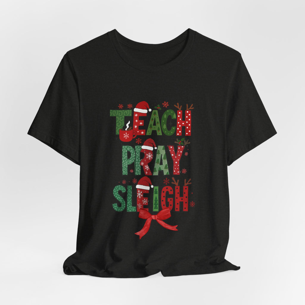 Teach Pray Sleigh Christmas Tee — Holiday Teacher Christmas Shirt